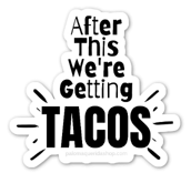 After This We're Getting Tacos - Sticker